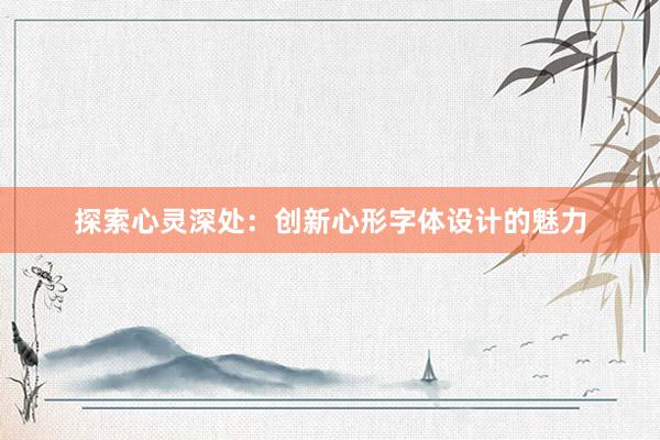 探索心灵深处：创新心形字体设计的魅力